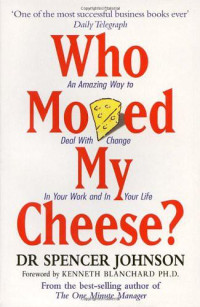 Spencer Johnson; Kenneth Blanchard — Who Moved My Cheese? : An Amazing Way to Deal With Change in Your Work and in Your Life