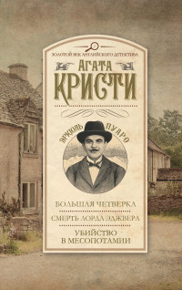 Агата Кристи — Большая четверка. Смерть лорда Эджвера. Убийство в Месопотамии