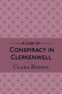 Clara Benson — A Case of Conspiracy in Clerkenwell