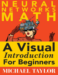 Michael Taylor — Neural Networks Math; A Visual Introduction for Beginners