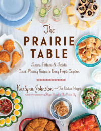 Karlynn Johnston — The Prairie Table: Suppers, Potlucks & Socials Crowd-Pleasing Recipes to Bring People Together
