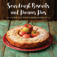 Gail L. Jenner — Sourdough Biscuits and Pioneer Pies • The Old West Baking Book