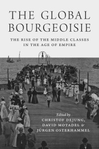 Edited by Christof Dejung & David Motadel & Jürgen Osterhammel — The Global Bourgeoisie