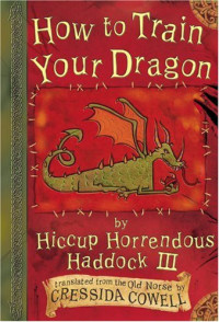 by Hiccup Horrendous Haddock III; translated from the Old Norse by Cressida Cowell — How to train your dragon