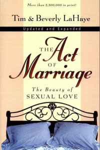 Tim Lahaye & Beverly Lahaye [Lahaye, Tim & Lahaye, Beverly] — The Act of Marriage: The Beauty of Sexual Love