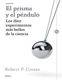Robert P. Crease — EL PRISMA Y EL PÉNDULO