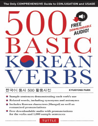 Kyubyong Park — 500 Basic Korean Verbs. The Only Comprehensive Guide to Conjugation and Usage