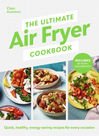Clare Andrews — The Ultimate Air-Fryer Cookbook