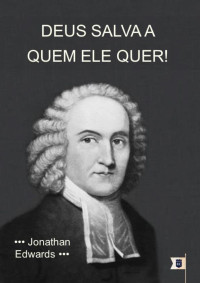 William Teixeira — Deus Salva a Quem Ele Quer! - Jonathan Edwards