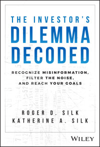 Roger D. Silk, Katherine A. Silk — The Investor's Dilemma Decoded: Recognize Misinformation, Filter the Noise, and Reach Your Goals