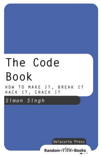 Simon Singh — The Code Book - HOW TO MAKE IT, BREAK IT, HACK IT, CRACK IT