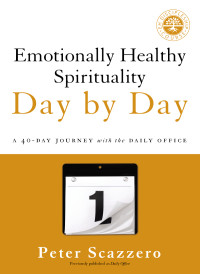 Peter Scazzero [Scazzero, Peter] — Emotionally Healthy Spirituality Day by Day: A 40-Day Journey With the Daily Office