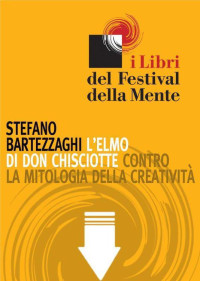 Stefano, Bartezzaghi [Stefano, Bartezzaghi] — L' elmo di Don Chisciotte. Contro la mitologia della creatività (Italian Edition)