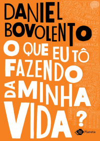 Daniel Bovolento [Bovolento, Daniel] — O que eu tô fazendo da minha Vida?