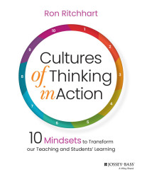 Ron Ritchhart — Cultures of Thinking in Action: 10 Mindsets to Transform Our Teaching and Students' Learning