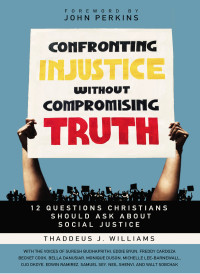 Thaddeus J. Williams [Williams, Thaddeus J.] — Confronting Injustice without Compromising Truth