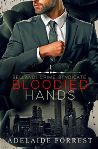 Adelaide Forrest  — Bloodied Hands: A Dark Mafia Romance (Bellandi Crime Syndicate Book 1)