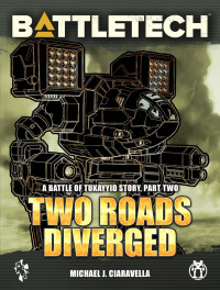 Michael J. Ciaravella [Ciaravella, Michael J.] — BattleTech: Two Roads Diverged: A Battle of Tukayyid Story, Part Two