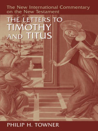 Philip H. Towner [Towner, Philip H.] — The Letters to Timothy and Titus