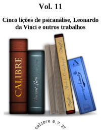 Sigmund Freud — Vol. 11 Cinco lições de psicanálise, Leonardo da Vinci e outros trabalhos