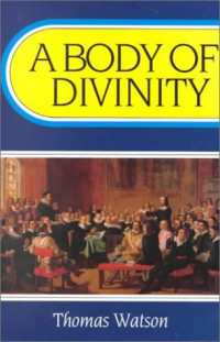 Thomas Watson [Watson, Thomas] — A Body of Practical Divinity