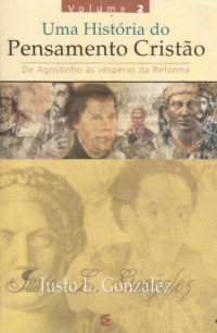 Justo L. González — Uma História do PEnsamento Cristão - Volume 2 - De Agostinho às Vésperas da Reforma