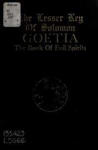 De Laurence, L. W. (Lauron William), 1868- — The lesser key of Solomon, Goetia : the book of evil spirits contains two hundred diagrams and seals for invocation ... translated from ancient manuscripts in the British Museum, London ... only authorized edition extant