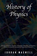 Jordan Maxwell — History of Physics: The story of Newton, Feynman, Schrodinger, Heisenberg and Einstein