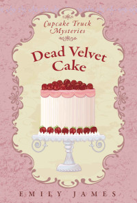 Emily James — Dead Velvet Cake: Cupcake Truck Mysteries