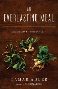 Tamar Adler, Alice Waters — An Everlasting Meal: Cooking with Economy and Grace