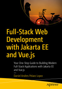 Daniel Andres Pelaez Lopez — Full-Stack Web Development with Jakarta EE and Vue.js: Your One-Stop Guide to Building Modern Full-Stack Applications with Jakarta EE and Vue.js