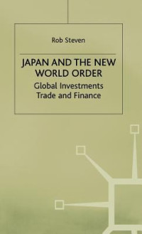 Rob Steven [Steven, Rob] — Japan and the New World Order: Global Investments, Trade and Finance