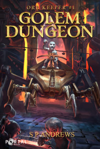 S P Andrews & Portal Books — Golem Dungeon (Orb Keeper #1) - A Dungeon Core LitRPG