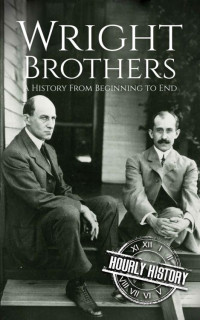 Hourly History — The Wright Brothers: A History From Beginning to End (Biographies of Inventors)