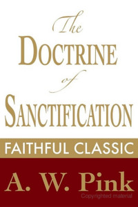 Arthur W. Pink [Pink, Arthur W.] — The Doctrine of Sanctification