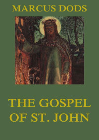 Marcus Dods — The Gospel Of St. John (Complete)