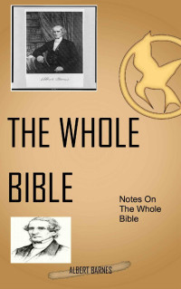 Albert Barnes [Barnes, Albert] — Barnes on the Whole Bible: Albert Barnes’ Notes on the Whole Bible