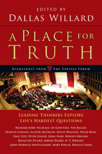 Dallas Willard [Willard, Dallas] — A Place for Truth: Leading Thinkers Explore Life's Hardest Questions