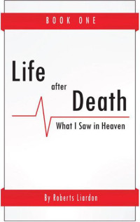 Roberts Liardon — Life After Death: What I Saw in Heaven Book One