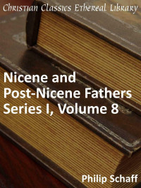 Philip Schaff [Schaff, Philip] — Nicene and Post-Nicene Fathers Series 1, Volume 8 - Enhanced Version