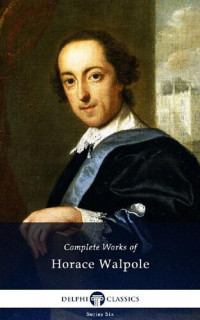 Horace Walpole — Delphi Complete Works of Horace Walpole