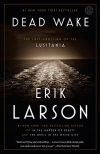 Erik Larson [Larson, Erik] — Dead Wake: The Last Crossing of the Lusitania