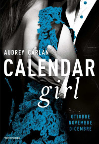 Audrey Carlan [Carlan, Audrey] — Calendar Girl. Ottobre - Novembre - Dicembre