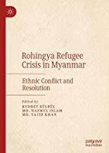 Kudret Bülbül, Md. Nazmul Islam, Md. Sajid Khan (Editors) — Rohingya Refugee Crisis in Myanmar: Ethnic Conflict and Resolution