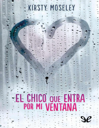 Kirsty Moseley — El chico que entra por mi ventana