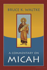 Bruce K. Waltke [Waltke, Bruce K.] — A Commentary on Micah