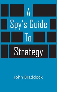 John Braddock — A Spy's Guide To Strategy