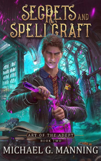 Michael G. Manning [Manning, Michael G.] — Secrets and Spellcraft: Art of the Adept (Book 2)