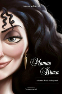 Serena Valentino — Mamãe Bruxa: A história da vilã da Rapunzel