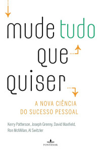 Kerry Patterson, Joseph Grenny, David Maxfield, Ron McMillan, Al Switzler — Mude Tudo Que Quiser